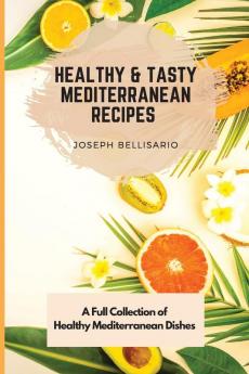 Healthy & Tasty Mediterranean Recipes: A Full Collection of Healthy Mediterranean Dishes