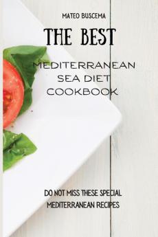 The Best Mediterranean Sea Diet Cookbook: Do Not Miss These Special Mediterranean Recipes