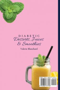 Diabetic Desserts Juices & Smoothies: An Unmissable Collection of Delicious Diabetic Sweets & Drinks to Enjoy Your Diabetic Diet