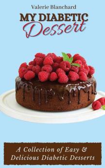 My Diabetic Dessert: A Collection of Easy & Delicious Diabetic Desserts