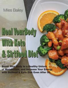 Heal Your Body With Keto & Sirtfood Diet: 2 BOOK IN 1 Boost Your Body to a Healthy Unlock of Metabolism and Increase Your Energy.September 2021 Edition