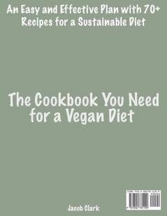 The Cookbook You Need for a Vegan Diet: An Easy and Effective Plan with 70+ Recipes for a Sustainable Diet: 1 (Vegan Diet for Beginners)