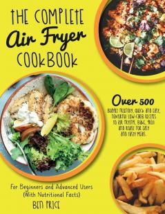 The Complete Air Fryer Cookbook: Over 500 Budget Friendly Quick & Easy Flavorful Low-Carb Recipes to Air Frying Bake Grill and Roast for Easy and ... (With Nutritional Facts) (June 2021 Edition)