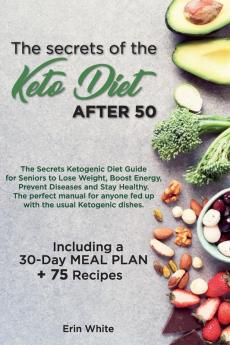 The secrets of the KETO DIET AFTER 50: The Secrets Ketogenic Diet Guide for Seniors to Lose Weight Boost Energy Prevent Diseases and Stay Healthy. ... Meal Plan + 75 Recipes. (June 2021 Edition)