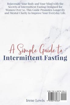 A Simple Guide to Intermittent Fasting: Rejuvenate Your Body and Your Mind with the Secrets of Intermittent Fasting Designed for Women Over 50. This ... Improve Your Everyday Life. June 2021 Edition