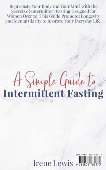 A Simple Guide to Intermittent Fasting: Rejuvenate Your Body and Your Mind with the Secrets of Intermittent Fasting Designed for Women Over 50. This ... Improve Your Everyday Life. June 2021 Edition