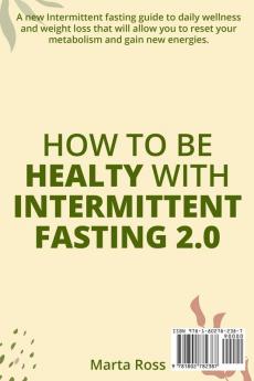 How to Be Healty with Intermittent Fasting 2.0: A new Intermittent fasting guide to daily wellness and weight loss that will allow you to reset your metabolism and gain new energies. June 2021 Edition