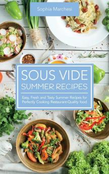 Sous Vide Summer Recipes: Easy Fresh and Tasty Summer Recipes for Perfectly Cooking Restaurant-Quality food