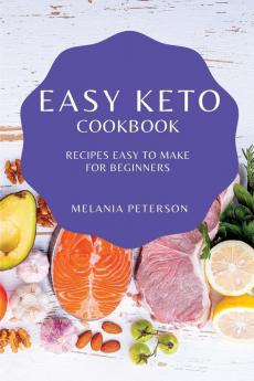 Easy Keto Cookbook: Recipes Easy to Make for Beginners