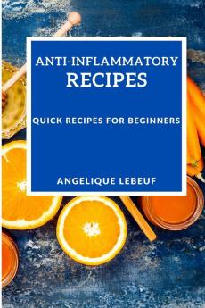 Anti-Inflammatory Recipes: Quick Recipes for Beginners