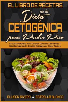 El Libro De Recetas De La Dieta Cetogenica Para Perder Peso: La Guía Completa Para Cocinar Comidas Saludables Y Rápidas Siguiendo Recetas Cetogénicas ... Cookbook for Weight Loss) (Spanish Version)