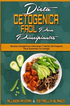 Dieta Cetogenica Facil Para Principiantes: Recetas Cetogénicas Deliciosas Y Fáciles De Preparar Para Aumentar Su Energía (Easy Ketogenic Diet for Beginners) (Spanish Version)