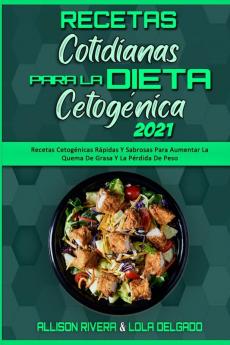 Recetas Cotidianas Para La Dieta Cetogenica 2021: Recetas Cetogénicas Rápidas Y Sabrosas Para Aumentar La Quema De Grasa Y La Pérdida De Peso (Keto Diet Everyday Recipes 2021) (Spanish Version)