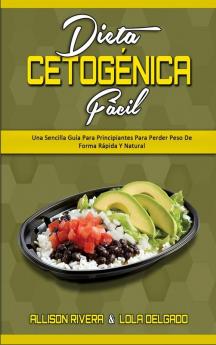 Dieta Cetogenica Facil: Una Sencilla Guía Para Principiantes Para Perder Peso De Forma Rápida Y Natural (Keto Diet Made Easy) (Spanish Version)