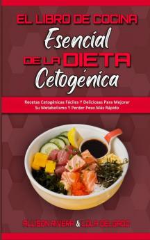 El Libro De Cocina Esencial De La Dieta Cetogenica: Recetas Cetogénicas Fáciles Y Deliciosas Para Mejorar Su Metabolismo Y Perder Peso Más Rápido (The Essential Keto Diet Cookbook) (Spanish Version)