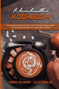 Nierenkrankheit Kochbuch: Ein Komplettes Kochbuch Zur Nierendiät Für Optimale Nierengesundheit. Nierenerkrankung Verlangsamen Stoppen Oder Umkehren (Kidney Disease Cookbook) (German Version)