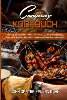 Camping-Kochbuch: Camping-Kochbuch Mit Einfachen Outdoor-Lagerfeuer-Rezepten Für Jedermann. Inklusive Dutch Oven Gusseisen Und Anderen Methoden! (Camping Cookbook) (German Version)