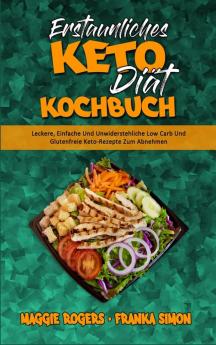 Erstaunliches Keto-Diat-Kochbuch: Leckere Einfache Und Unwiderstehliche Low Carb Und Glutenfreie Keto-Rezepte Zum Abnehmen (Amazing Keto Diet Cookbook) (German Version)