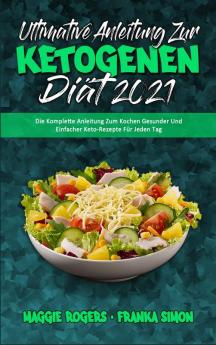 Ultimative Anleitung Zur Ketogenen Diat 2021: Die Komplette Anleitung Zum Kochen Gesunder Und Einfacher Keto-Rezepte Für Jeden Tag (Ultimate Guide To Ketogenic Diet 2021) (German Version)