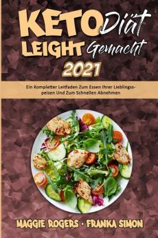 Keto-Diat Leicht Gemacht 2021: Ein Kompletter Leitfaden Zum Essen Ihrer Lieblingsspeisen Und Zum Schnellen Abnehmen (Keto Diet Made Easy 2021) (German Version)