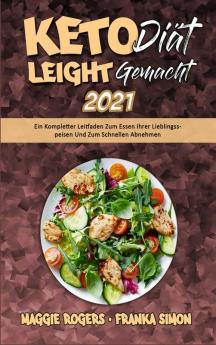 Keto-Diat Leicht Gemacht 2021: Ein Kompletter Leitfaden Zum Essen Ihrer Lieblingsspeisen Und Zum Schnellen Abnehmen (Keto Diet Made Easy 2021) (German Version)