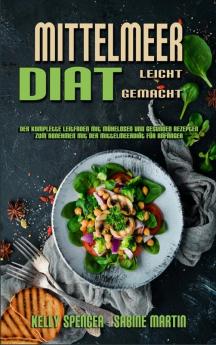 Mittelmeer-Diat Leicht Gemacht: Der Komplette Leitfaden Mit Mühelosen Und Gesunden Rezepten Zum Abnehmen Mit Der Mittelmeerdiät Für Anfänger (Mediterranean Diet Made Easy) (German Version)