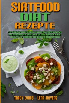 Sirtfood-Diat-Rezepte: Ein Kompletter Sirtfood-Diät-Leitfaden Mit Leckeren Rezepten Zur Verwendung Von Skinny Gene Um Ihren Körper Zu Heilen & Leicht ... (Sirtfood Diet Recipes) (German Version)