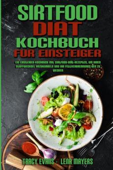 Sirtfood-Diat-Kochbuch Fur Einsteiger: Ein Einsteiger-Kochbuch Mit Sirtfood-Diät-Rezepten Um Ihren Stoffwechsel Anzukurbeln Und Ihr ... Diet Cookbook For Beginners) (German Version)