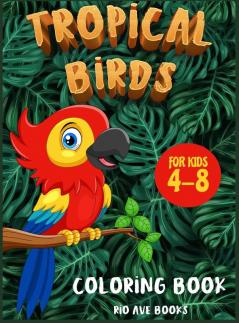 Tropical Birds Coloring book for kids 4-8: A Funny Activity book for children to improve learning skills system