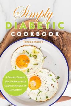 Simply Diabetic Cookbook: A Detailed Diabetic Diet Cookbook with Gorgeous Recipes for Live Better!