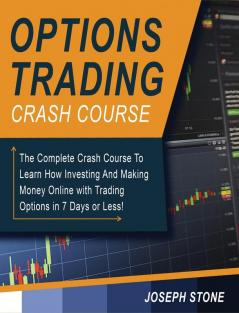 Options Trading Crash Course: The Complete Crash Course To Learn How Investing And Making Money Online with Trading Options in 7 Days or Less!: 2A (Business)