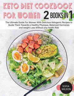 Keto diet Cookbook for Women: The Ultimate Guide For Women With Delicious Ketogenic Recipes to Guide Them Towards a Healthy Physique Balanced ... Without any health Risk: 1 (Healthy Life)