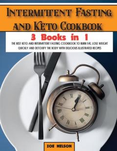 Intermittent Fasting and Keto Cookbook: The Best Keto and Intermittent Fasting Cookbook to Burn Fat Lose Weight Quickly and Detoxify the Body with Delicious Illustrated Recipes: 5 (Healthy Cookbook)