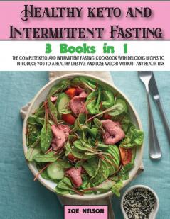 Healthy keto and Intermittent Fasting: The Complete Keto and Intermittent Fasting Cookbook With Delicious Recipes To Introduce You to a Healthy ... Without Any Health Risk: 8 (Healthy Cookbook)