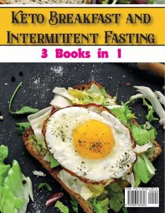 Keto Breakfast and Intermittent Fasting: The Complete Guide To Start The Day With a Delicious Breakfast With Healthy and Tasty Recipes Alternating ... Need to Face Your Days: 9 (Healthy Cookbook)