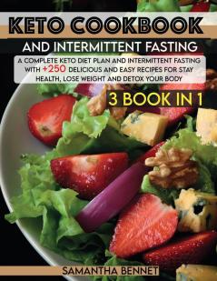 Keto Cookbook and Intermittent Fasting: A Complete Keto Diet Plan and Intermittent Fasting With +250 Delicious and Easy Recipes for Stay Health Lose Weight and Detox Your Body: 1 (Healthy Cookbook)