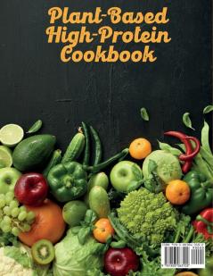 Plant-Based High- Protein Cookbook: A Complete Vegan Cookbook With Quick and Easy High- Protein Recipes For Bodybuilders: 1