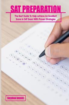 SAT Preparation: The Best Guide To Help achieve An Excellent Score In SAT Exam With Proven Strategies: 1A (Exam Prep)