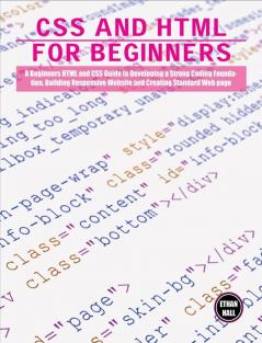 CSS and HTML for beginners: A Beginners HTML and CSS Guide to Developing a Strong Coding Foundation Building Responsive Website and Creating Standard Web page: 3A