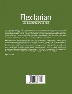 Flexitarian cookbook for Beginners 2021: 50 Flexible Recipes that are Health-Friendly and Respectful of The Planet.