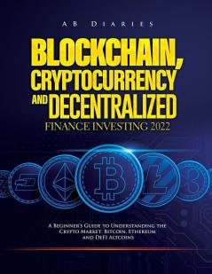 BLOCKCHAIN CRYPTOCURRENCY AND DECENTRALIZED FINANCE INVESTING 2022