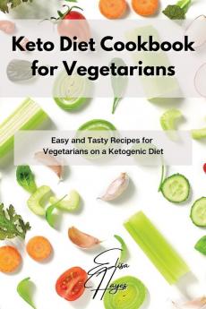 Keto Diet Cookbook for Vegetarians: Easy and Tasty Recipes for Vegetarians on a Ketogenic Diet