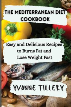 The Mediterranean Diet Cookbook: Easy and Delicious Recipes to Burns Fat and Lose Weight Fast