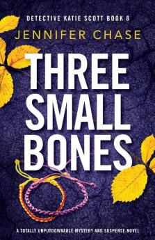 Three Small Bones: A totally unputdownable mystery and suspense novel: 8 (Detective Katie Scott)