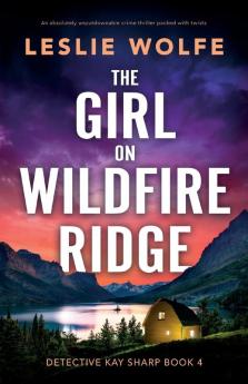 The Girl on Wildfire Ridge: An absolutely unputdownable crime thriller packed with twists: 4 (Detective Kay Sharp)