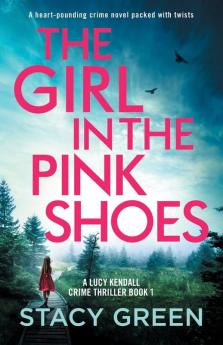 The Girl in the Pink Shoes: A heart-pounding crime novel packed with twists: 1 (A Lucy Kendall Crime Thriller)