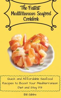 The Fastest Mediterranean Seafood Cookbook: Quick and Affordable Seafood Recipes to Boost Your Mediterranean Diet and Stay Fit