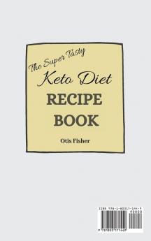 The Super Tasty Keto Diet Recipe Book: Cheap and Simple Delicious Recipes affordable for Beginners