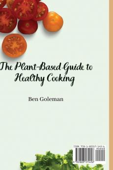 The Plant- Based Guide to Healthy Cooking: Delicious Plant-Based Recipes for Good Health