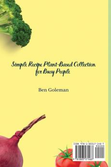 Simple Recipe Plant-Based Collection for Busy People: Irresistible Plant-Based Recipes for Quick and Tasty Meals